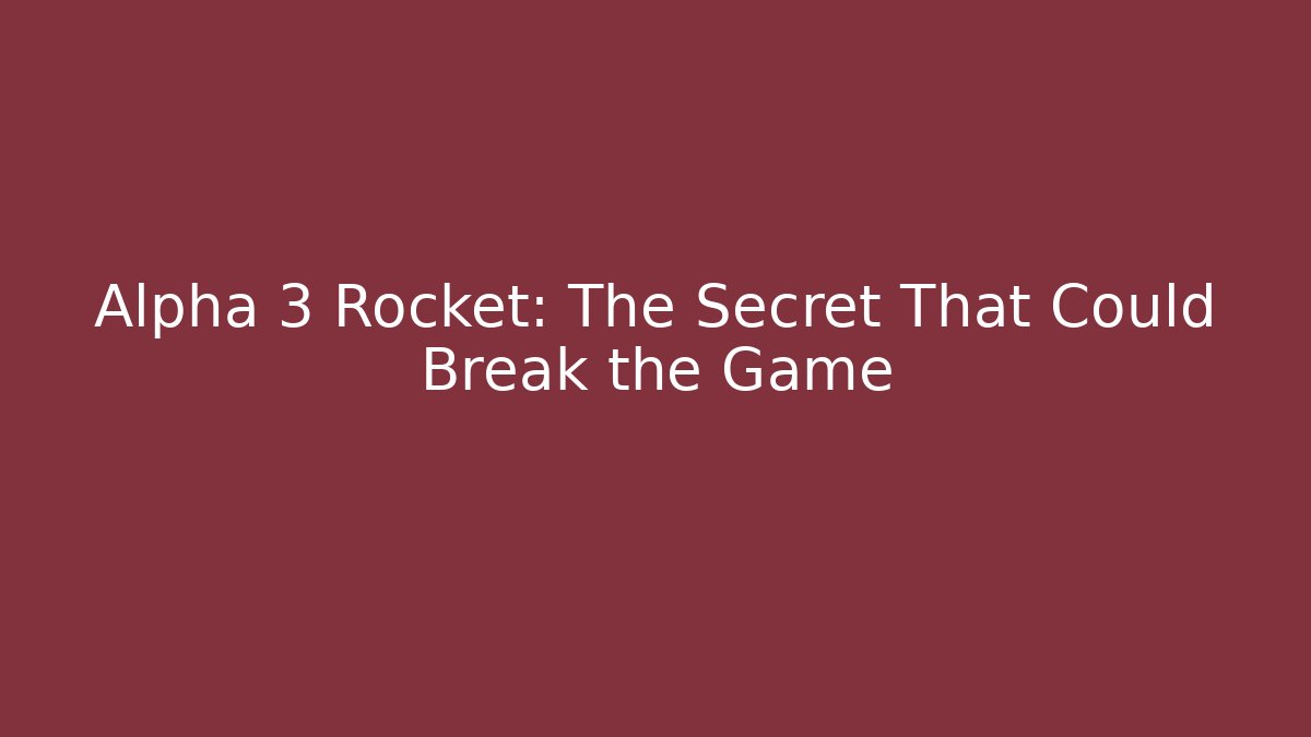 Alpha 3 Rocket: The Secret That Could Break the Game
