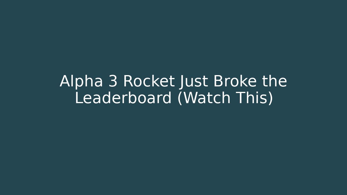 Alpha 3 Rocket Just Broke the Leaderboard (Watch This)