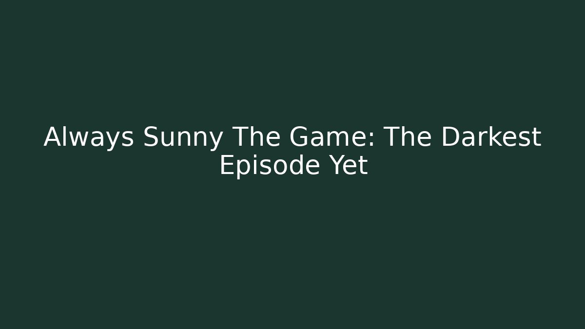 Always Sunny The Game: The Darkest Episode Yet
