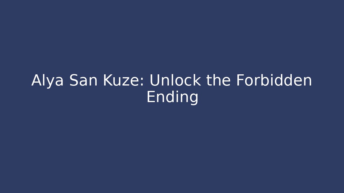 Alya San Kuze: Unlock the Forbidden Ending