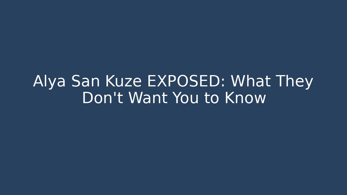 Alya San Kuze EXPOSED: What They Don't Want You to Know