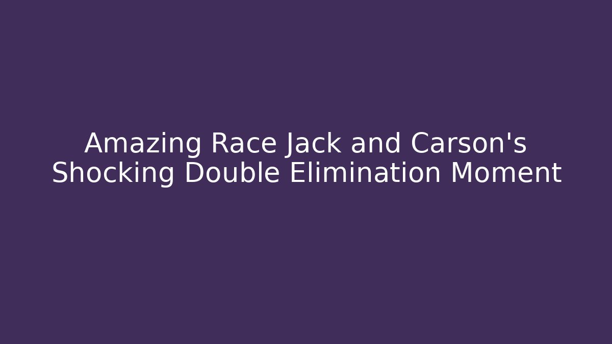 Amazing Race Jack and Carson's Shocking Double Elimination Moment