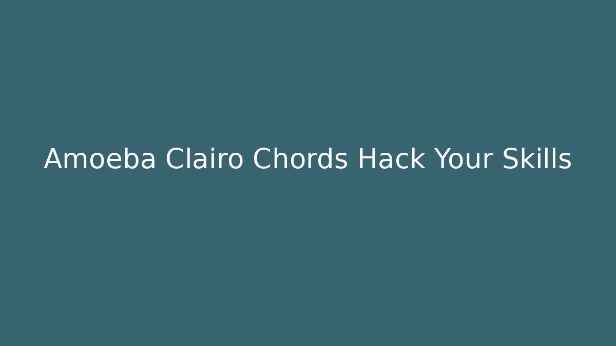 Amoeba Clairo Chords Hack Your Skills - Celivion