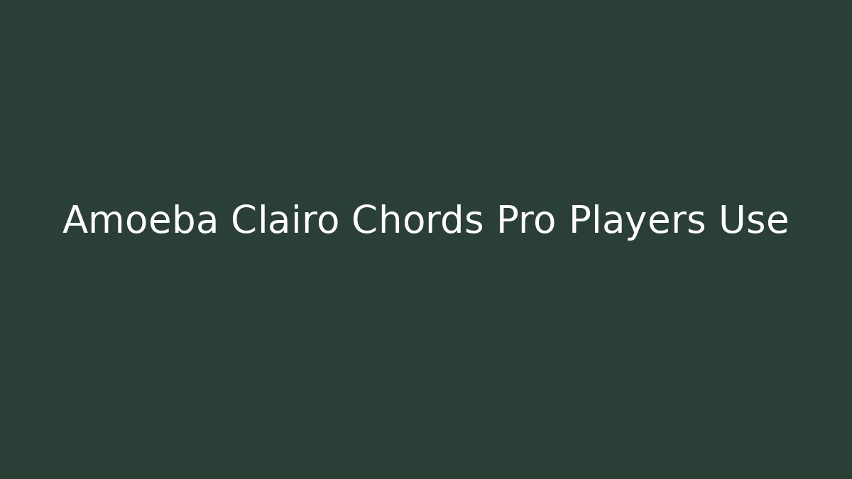 Amoeba Clairo Chords Pro Players Use - Celivion