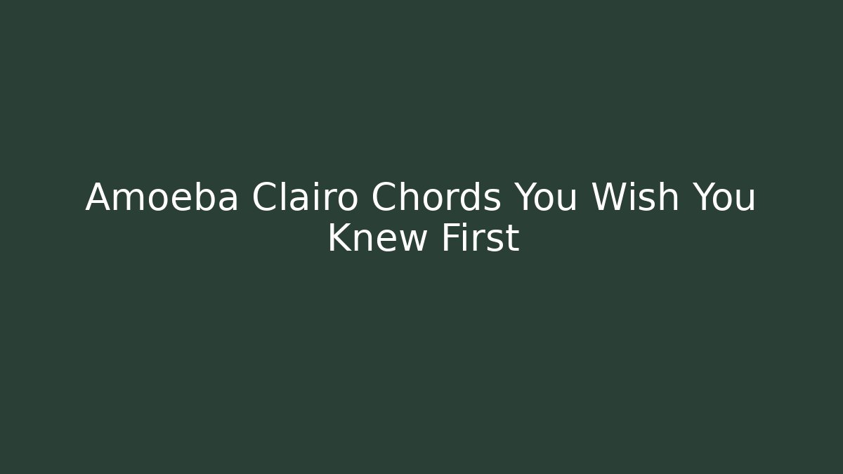 Amoeba Clairo Chords You Wish You Knew First