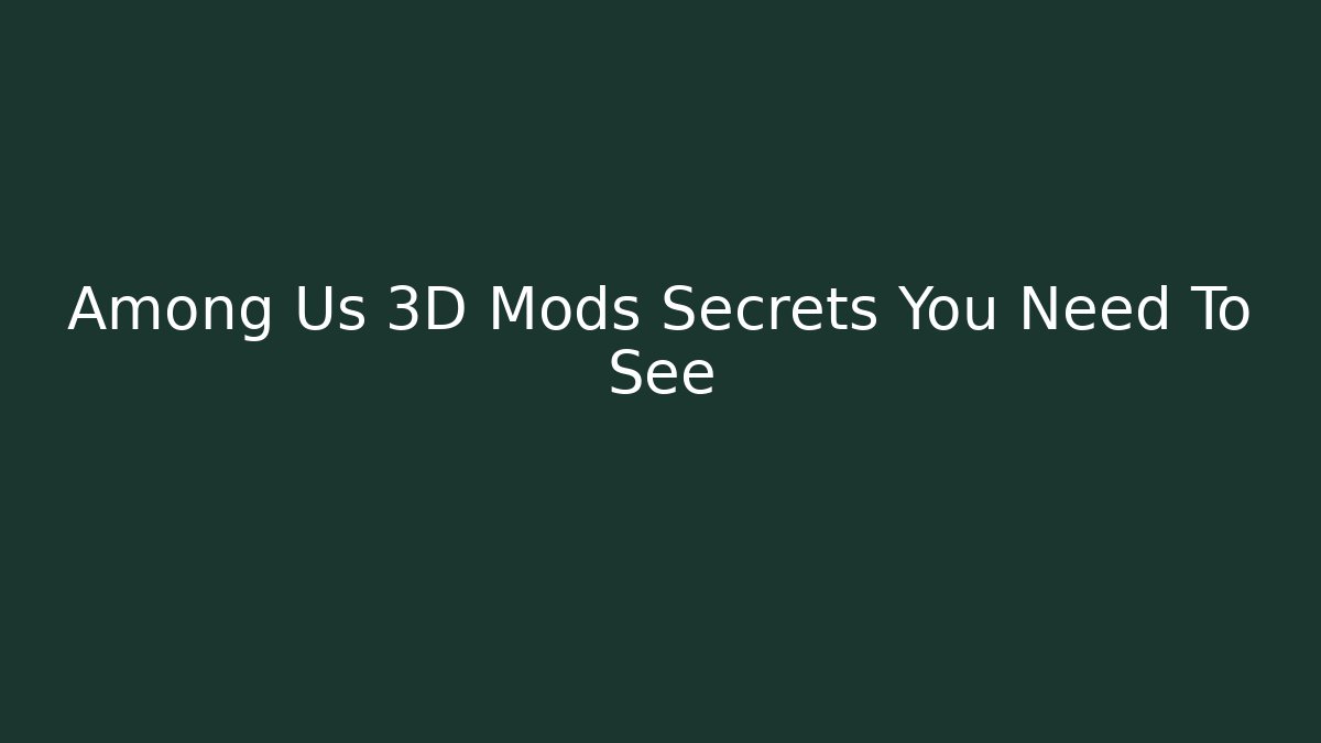 Among Us 3D Mods Secrets You Need To See
