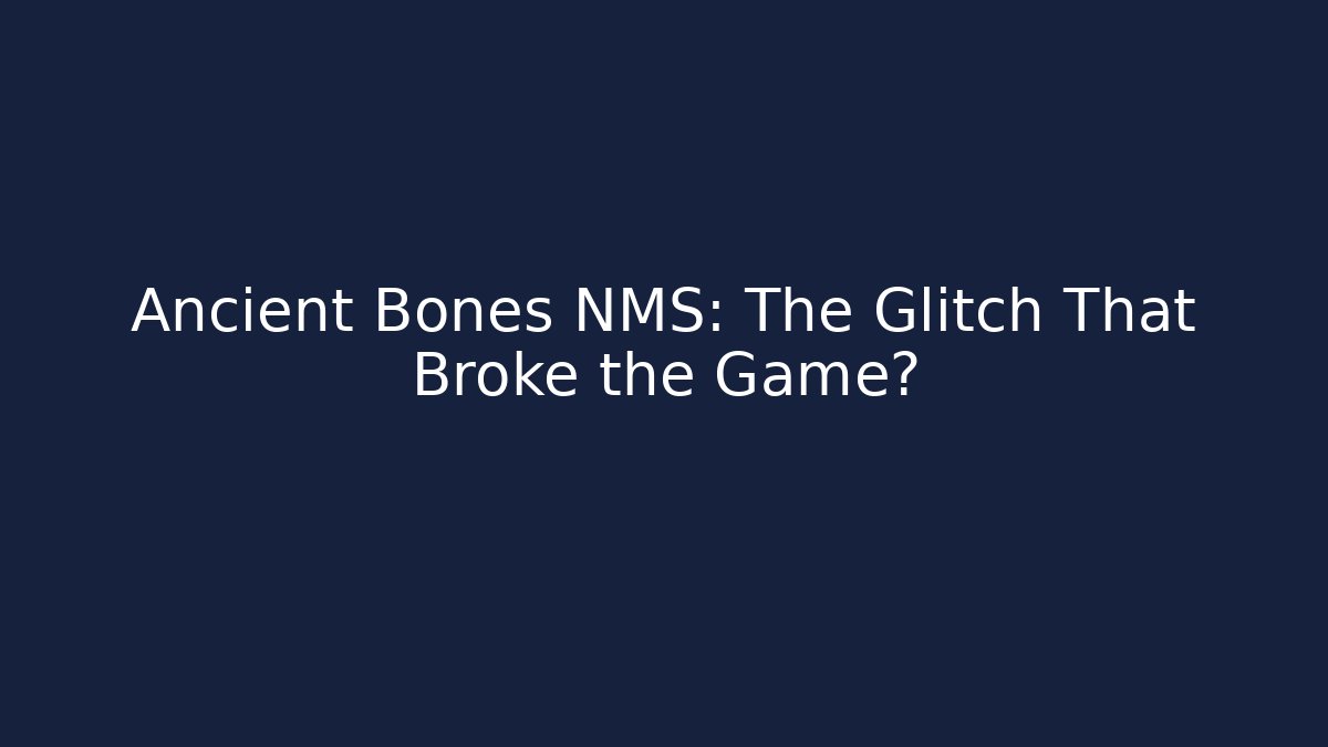 Ancient Bones NMS: The Glitch That Broke the Game?
