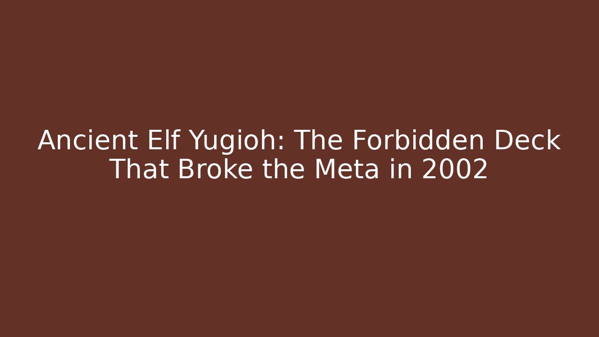 Ancient Elf Yugioh: The Forbidden Deck That Broke the Meta in 2002