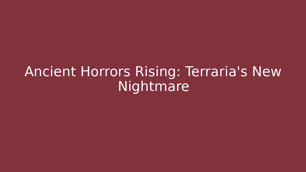 Ancient Horrors Rising: Terraria's New Nightmare - Celivion