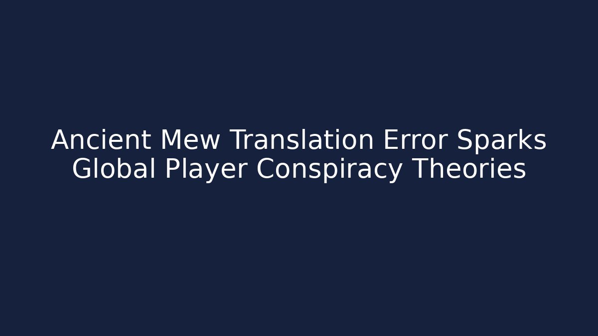 Ancient Mew Translation Error Sparks Global Player Conspiracy Theories