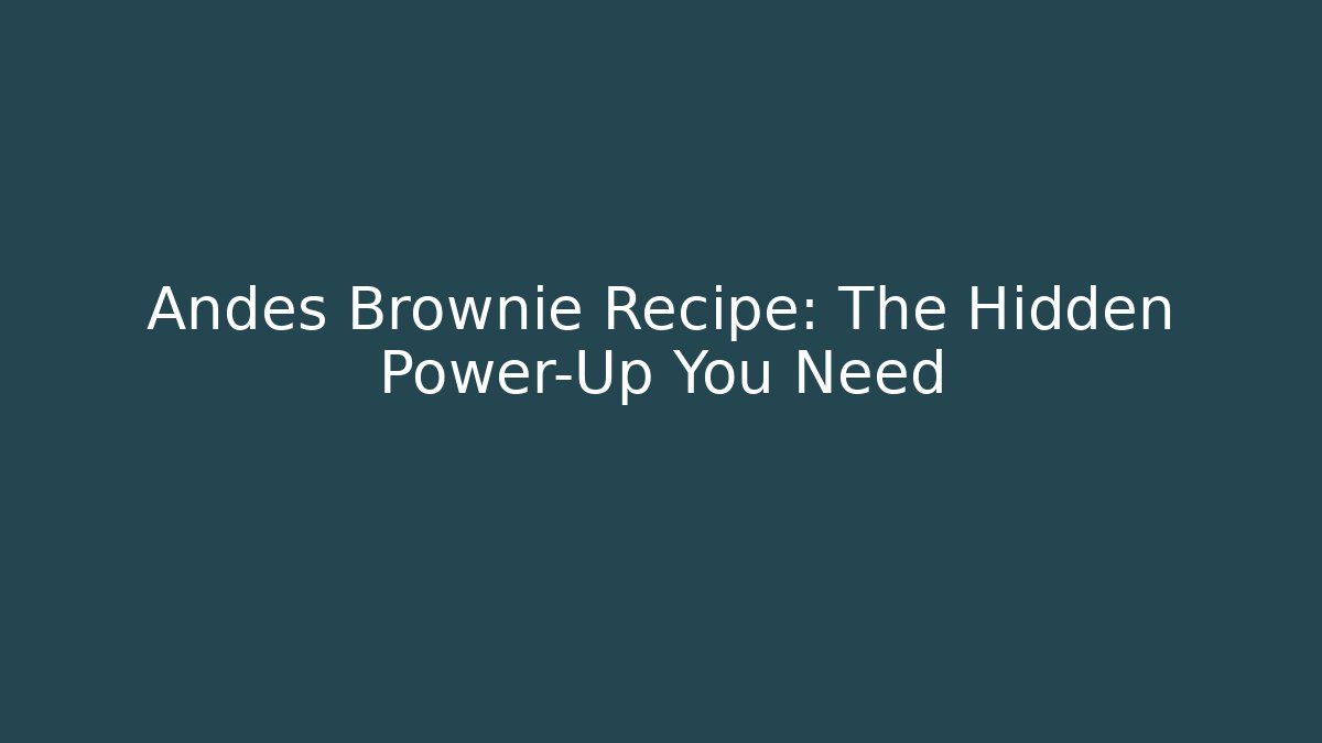 Andes Brownie Recipe: The Hidden Power-Up You Need
