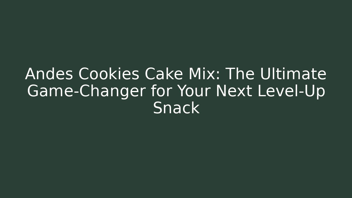 Andes Cookies Cake Mix: The Ultimate Game-Changer for Your Next Level-Up Snack