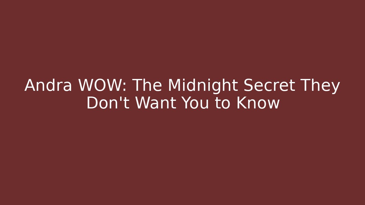 Andra WOW: The Midnight Secret They Don’t Want You to Know