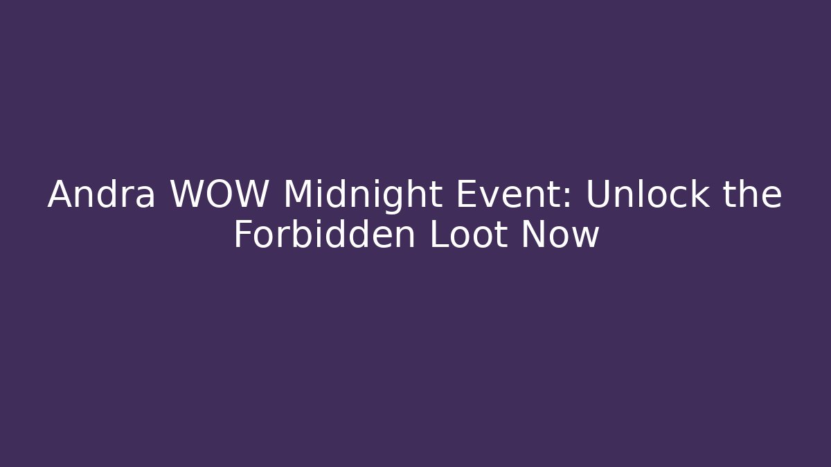 Andra WOW Midnight Event: Unlock the Forbidden Loot Now