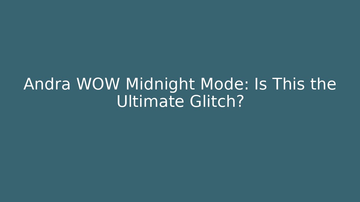 Andra WOW Midnight Mode: Is This the Ultimate Glitch?