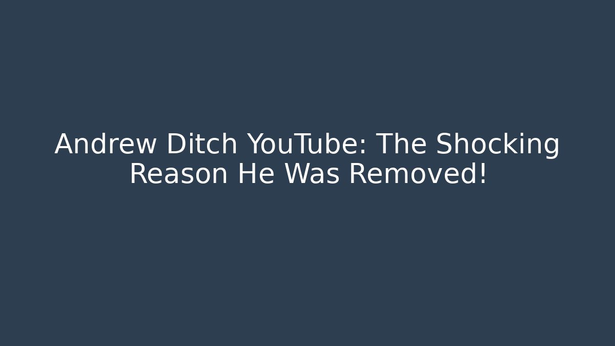 Andrew Ditch YouTube: The Shocking Reason He Was Removed!