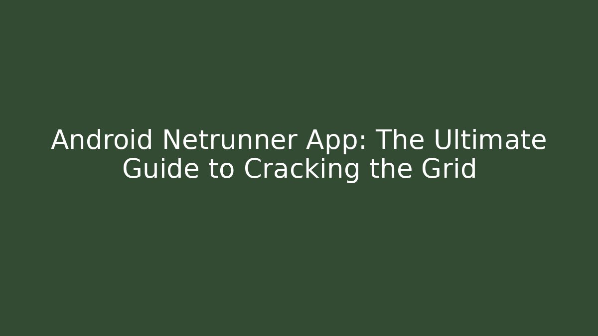 Android Netrunner App: The Ultimate Guide to Cracking the Grid
