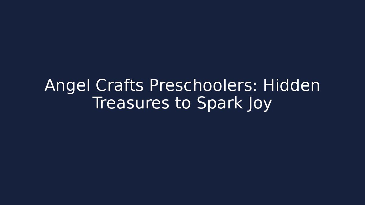 Angel Crafts Preschoolers: Hidden Treasures to Spark Joy
