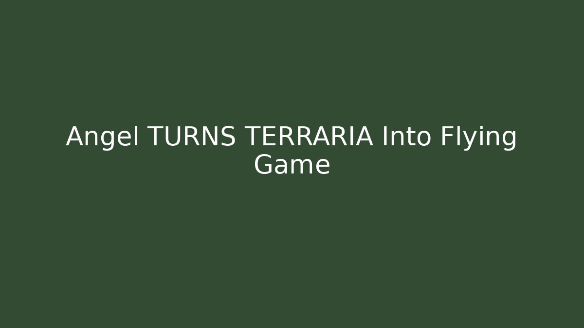 Angel TURNS TERRARIA Into Flying Game
