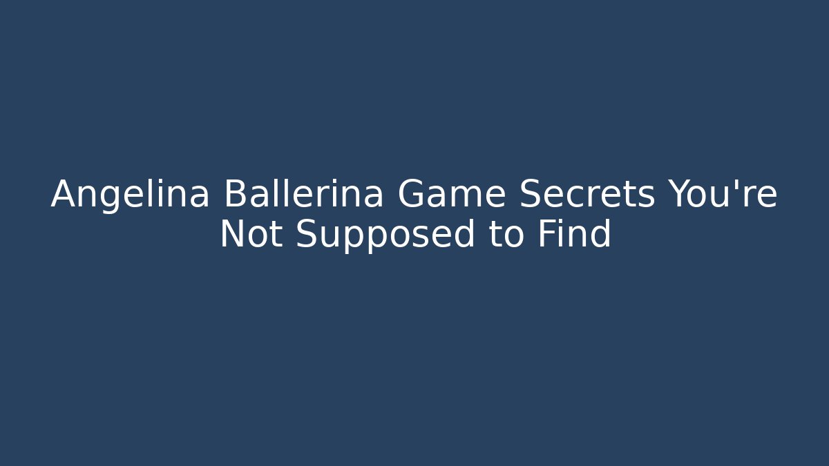 Angelina Ballerina Game Secrets You’re Not Supposed to Find