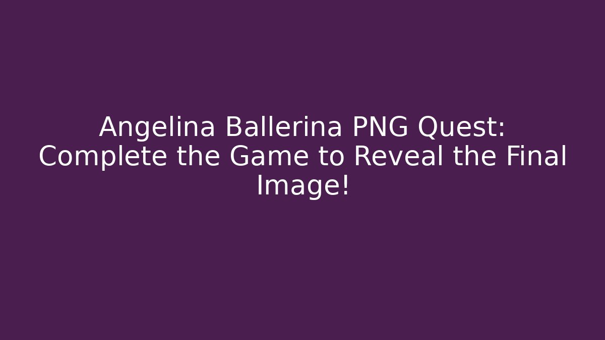 Angelina Ballerina PNG Quest: Complete the Game to Reveal the Final Image!
