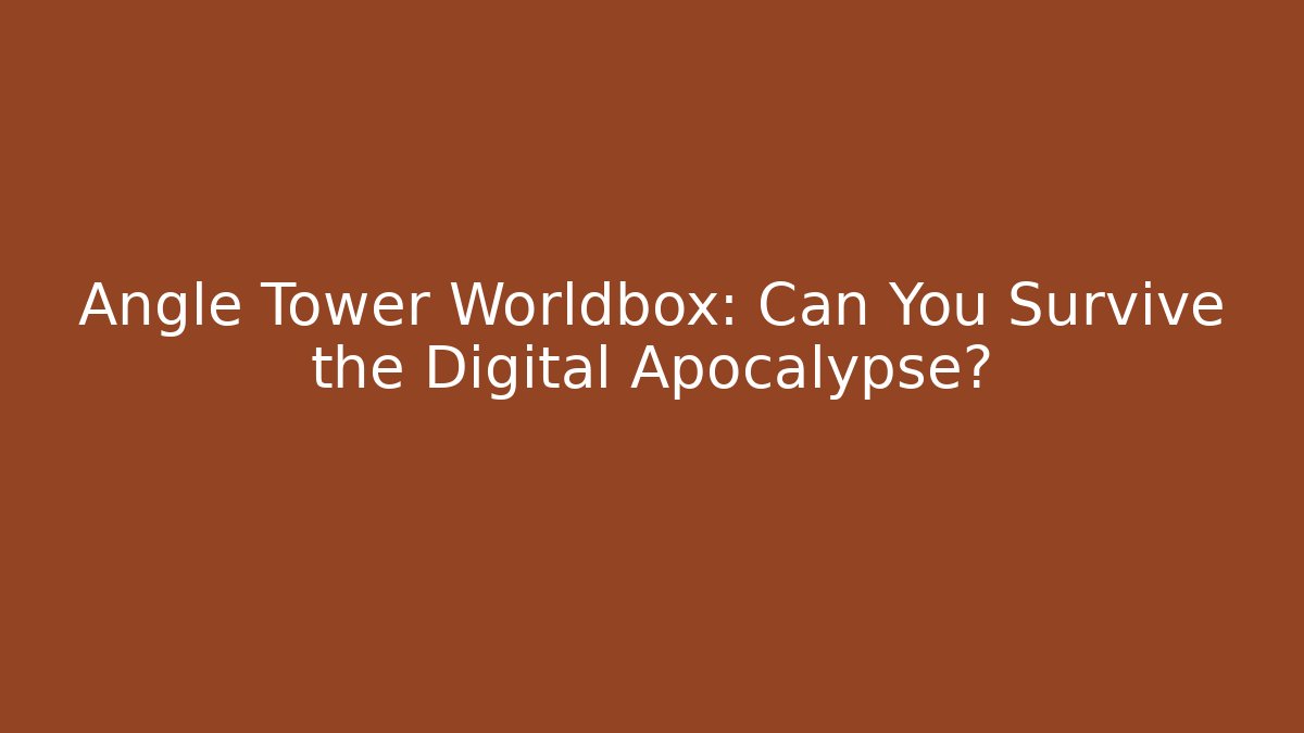 Angle Tower Worldbox: Can You Survive the Digital Apocalypse?