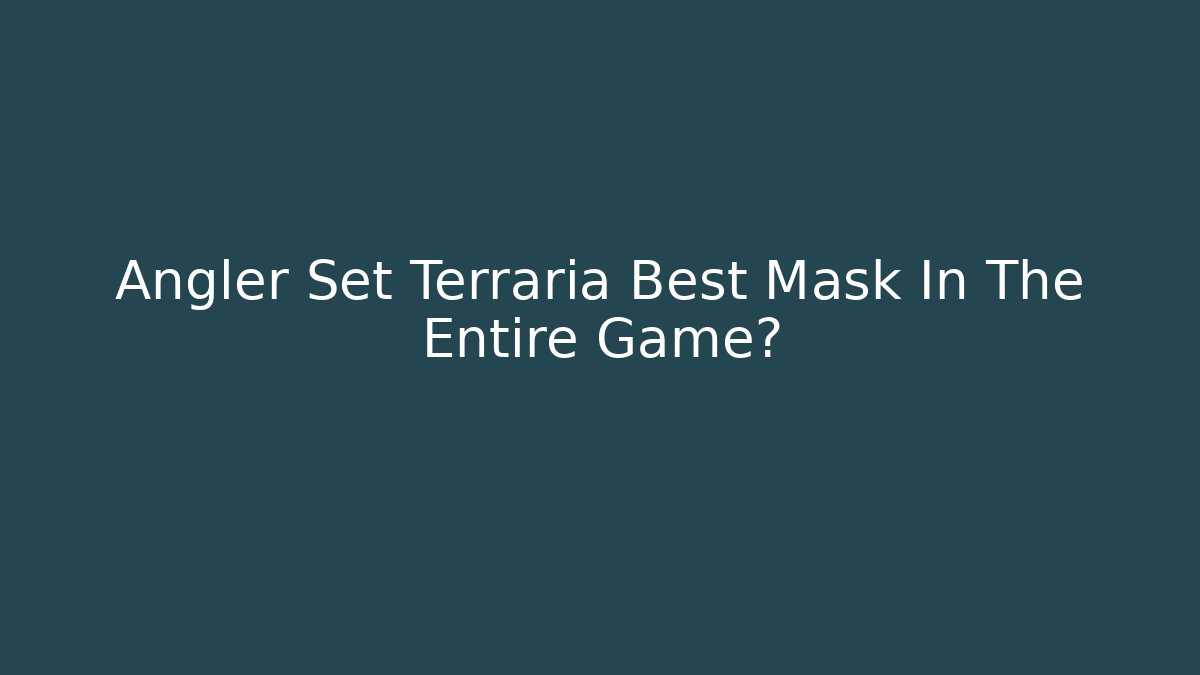 Angler Set Terraria Best Mask In The Entire Game?