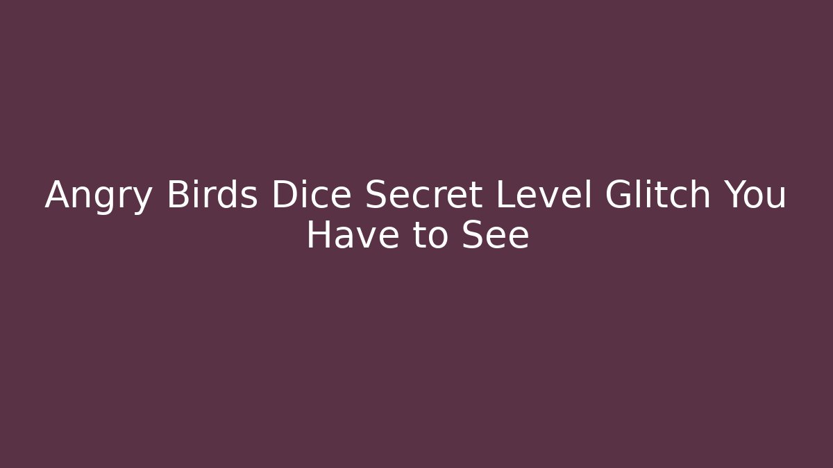 Angry Birds Dice Secret Level Glitch You Have to See