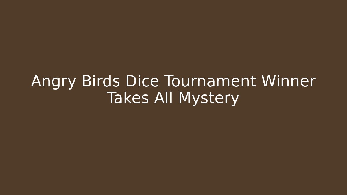 Angry Birds Dice Tournament Winner Takes All Mystery