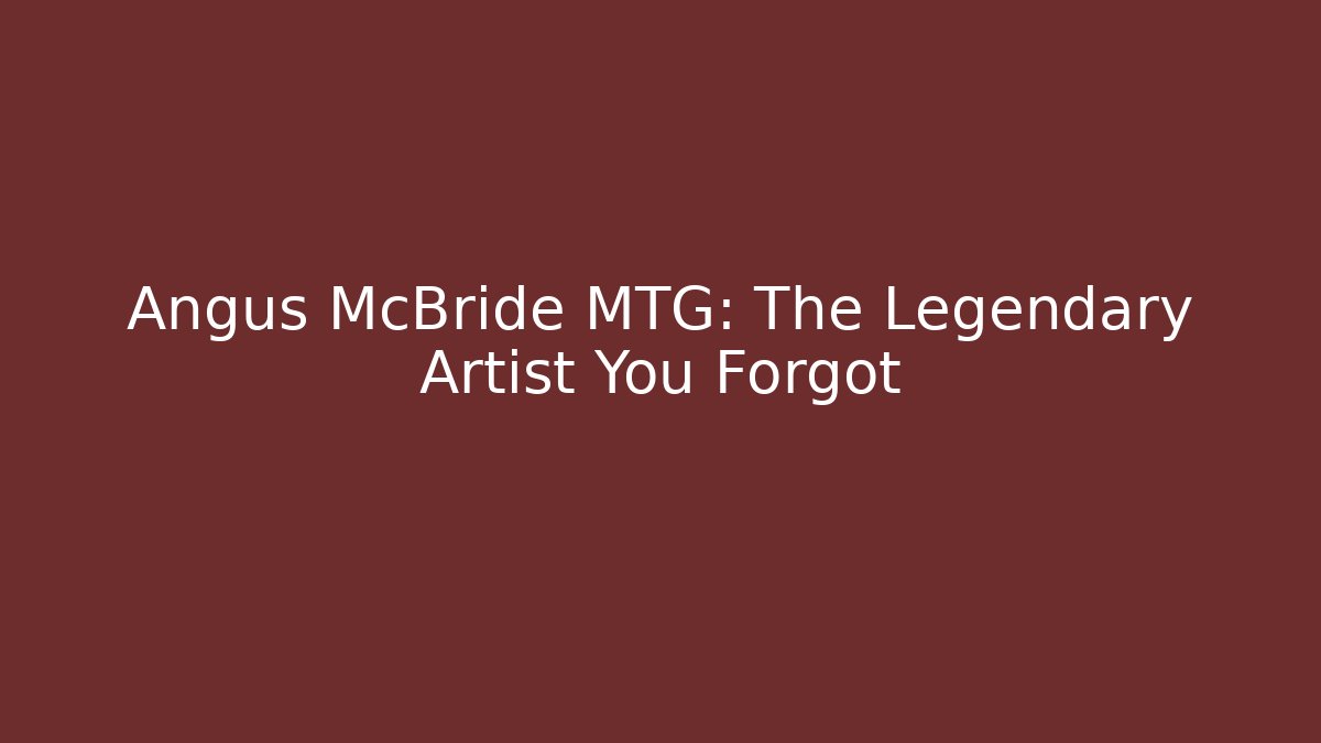 Angus McBride MTG: The Legendary Artist You Forgot
