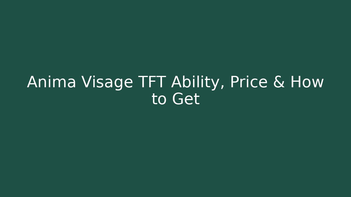 Anima Visage TFT Ability, Price & How to Get