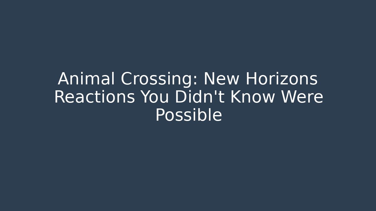 Animal Crossing: New Horizons Reactions You Didn't Know Were Possible