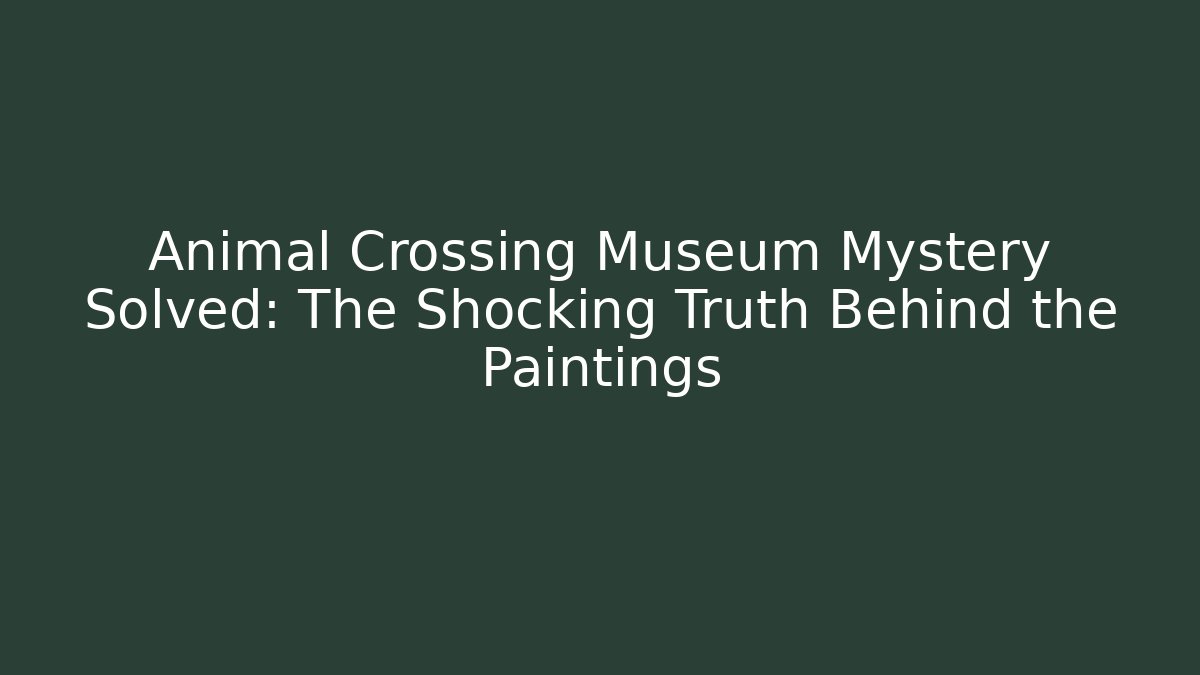 Animal Crossing Museum Mystery Solved: The Shocking Truth Behind the Paintings