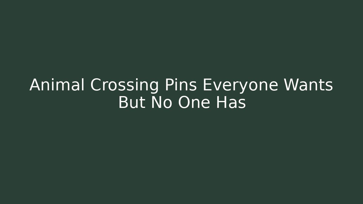 Animal Crossing Pins Everyone Wants But No One Has