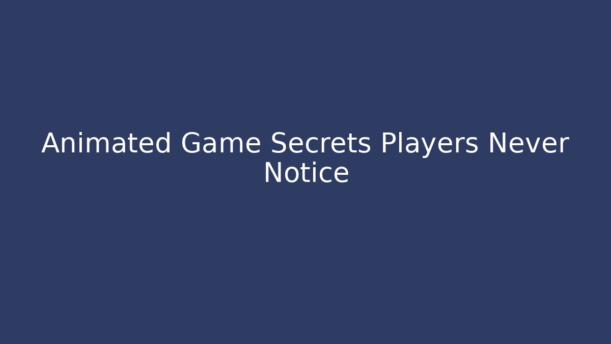 Animated Game Secrets Players Never Notice