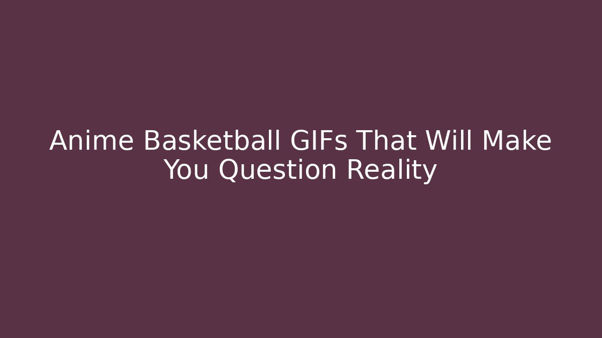 Anime Basketball GIFs That Will Make You Question Reality