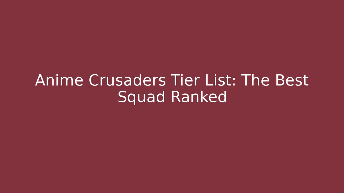 Anime Crusaders Tier List: The Best Squad Ranked