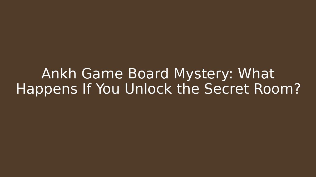 Ankh Game Board Mystery: What Happens If You Unlock the Secret Room?