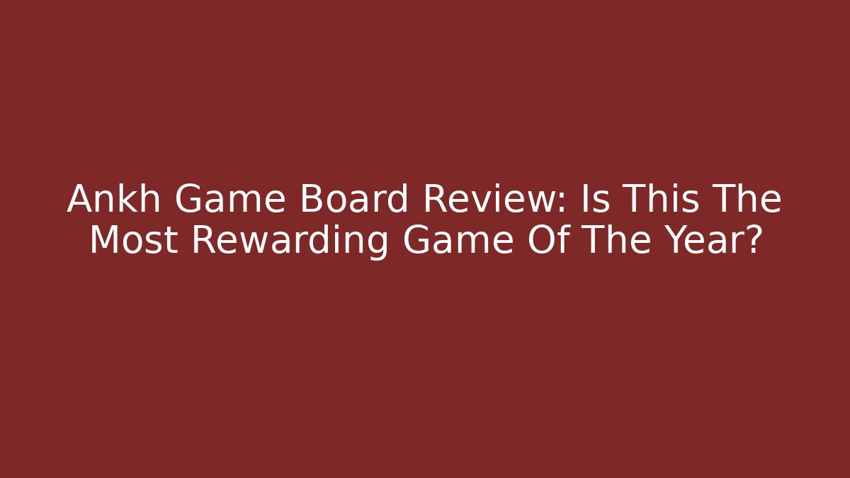 Ankh Game Board Review: Is This The Most Rewarding Game Of The Year?