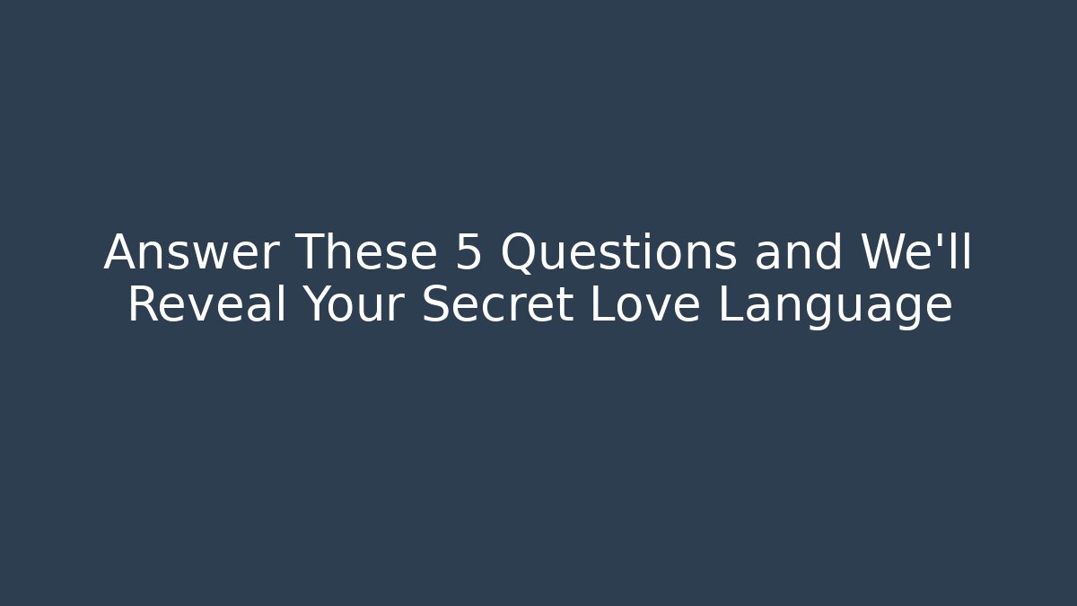 Answer These 5 Questions and We'll Reveal Your Secret Love Language