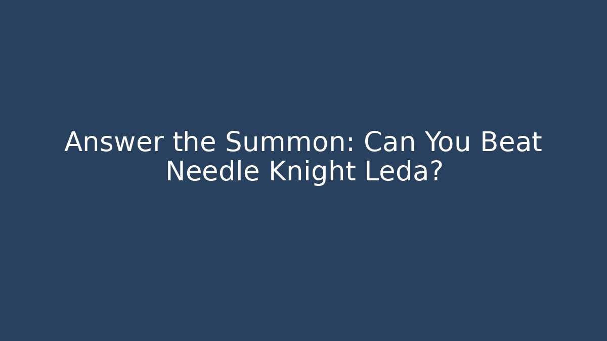 Answer the Summon: Can You Beat Needle Knight Leda? - Celivion