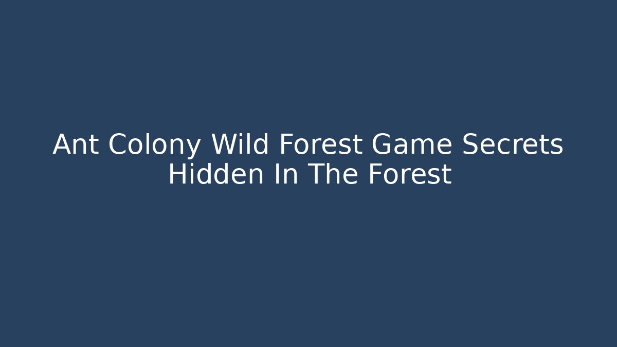 Ant Colony Wild Forest Game Secrets Hidden In The Forest