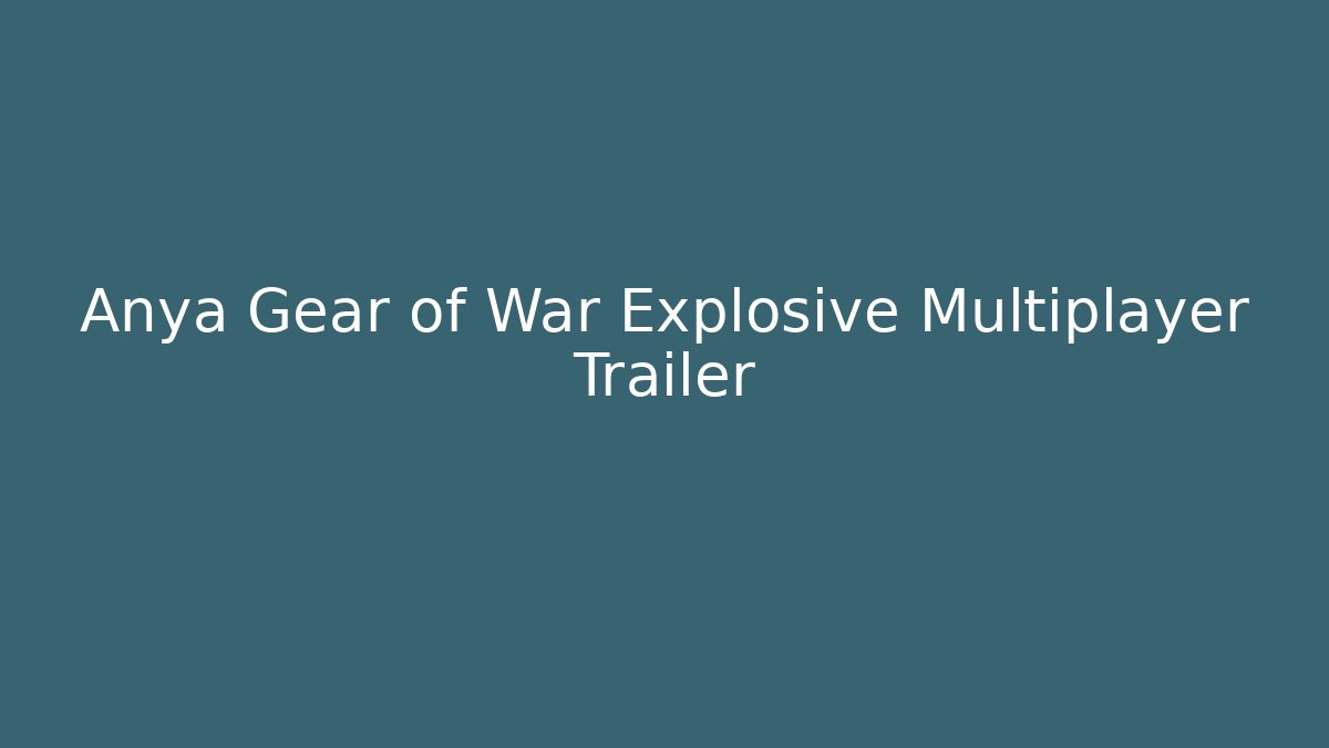 Anya Gear of War Explosive Multiplayer Trailer