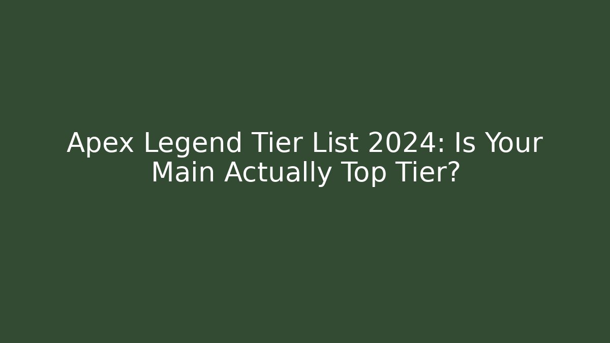 Apex Legend Tier List 2024: Is Your Main Actually Top Tier?