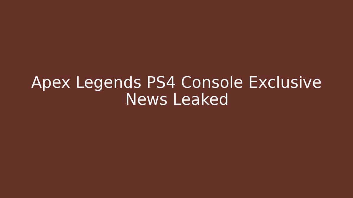 Apex Legends PS4 Console Exclusive News Leaked