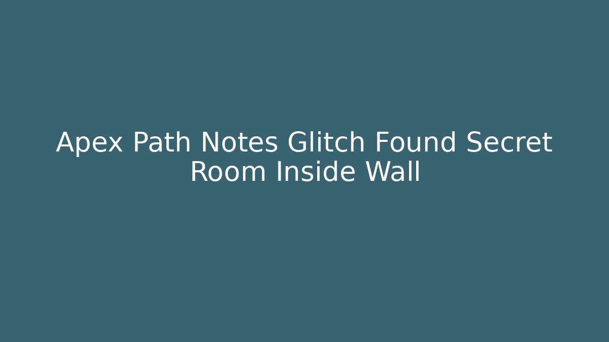 Apex Path Notes Glitch Found Secret Room Inside Wall