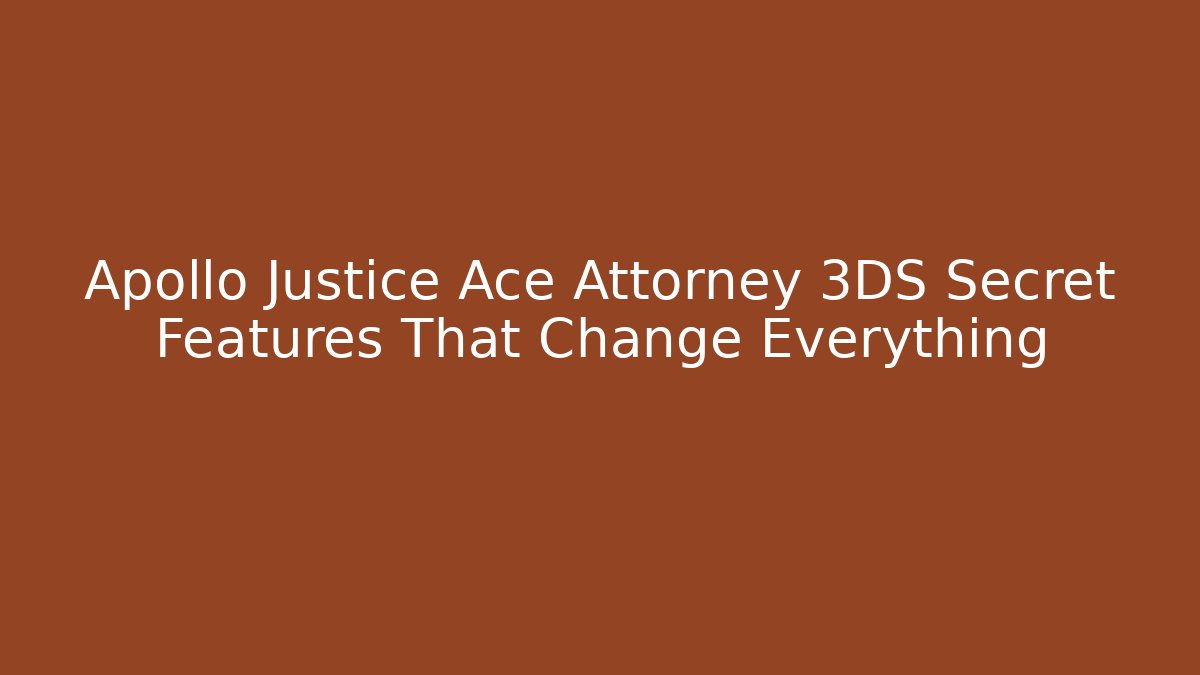 Apollo Justice Ace Attorney 3DS Secret Features That Change Everything