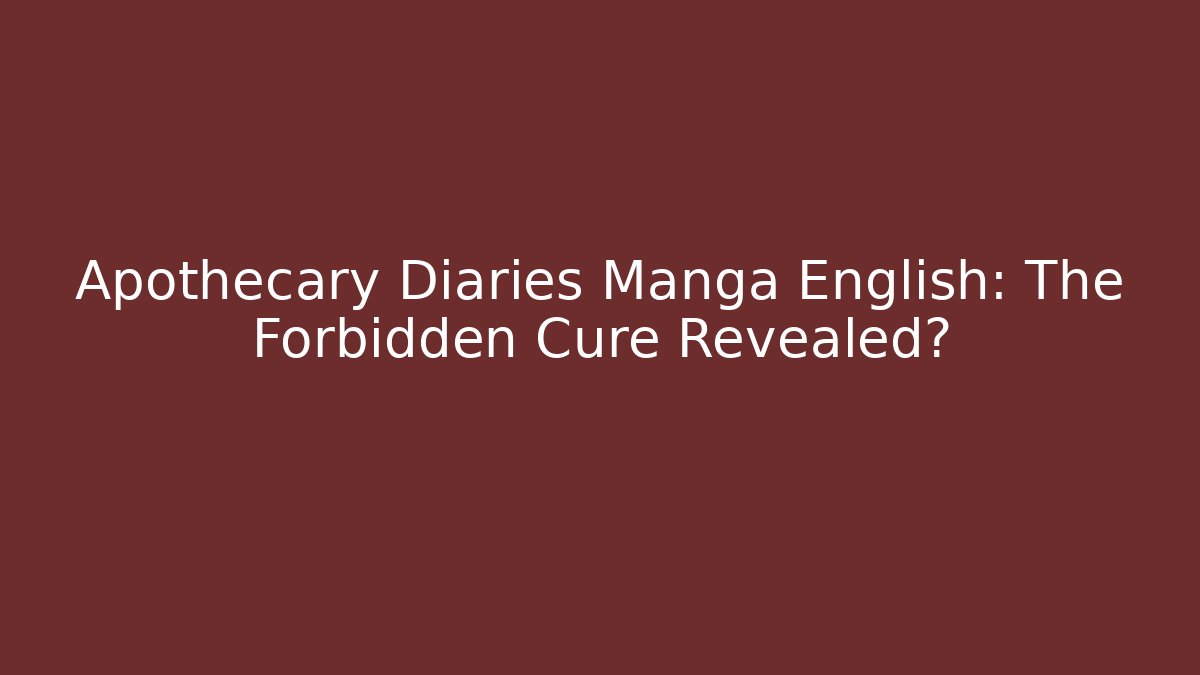 Apothecary Diaries Manga English: The Forbidden Cure Revealed?