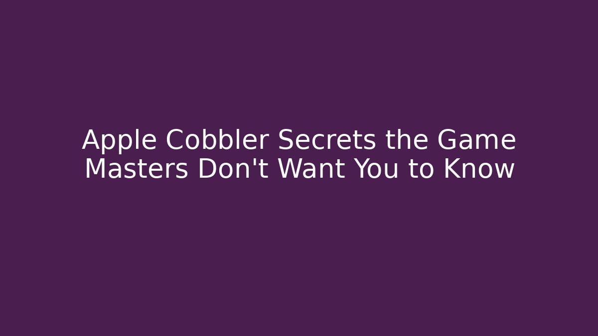 Apple Cobbler Secrets the Game Masters Don’t Want You to Know