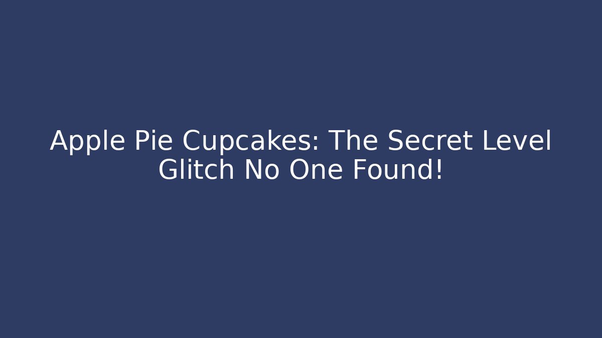 Apple Pie Cupcakes: The Secret Level Glitch No One Found!